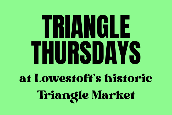 Graphic saying "Triangle Thursdays at Lowestoft's historic Triangle Market"